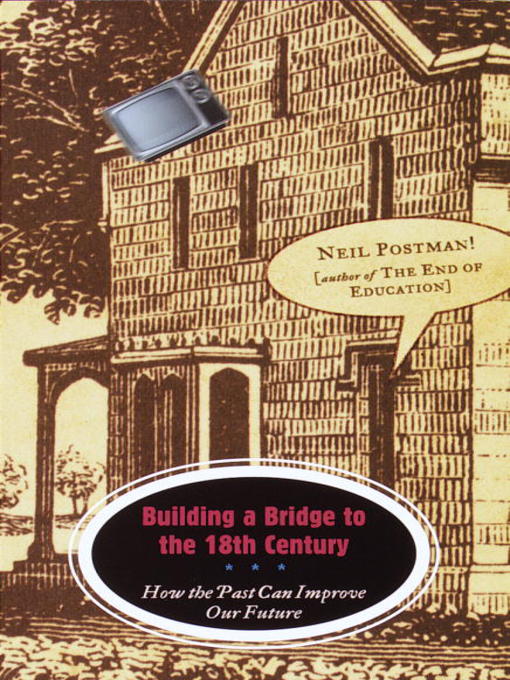 Title details for Building a Bridge to the 18th Century by Neil Postman - Available